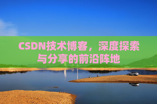 CSDN技术博客，深度探索与分享的前沿阵地